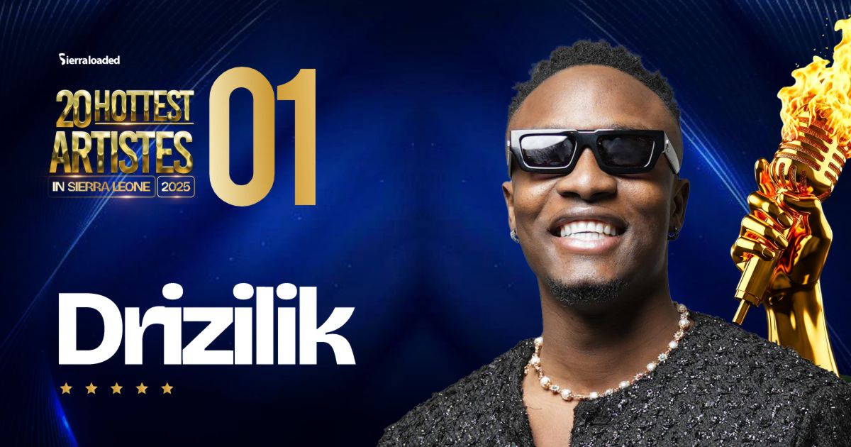 The 20 Hottest Artistes in Sierra Leone 2025: Drizilik – #1