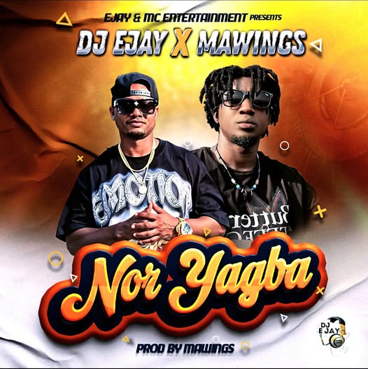 DJ Ejay – Nor Yagba Ft. Mawings