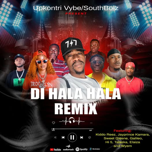 SouthBoiz – Di Hala Hala Remix Ft. Kiddo Reez, Sweet Dalene, Jayprince Kamara, Galileo Galilei, High 5ive, Talaska & Eliaza