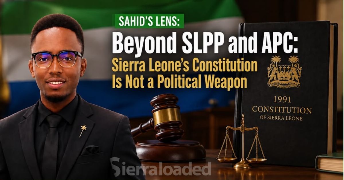 SAHID’S LENS: Beyond SLPP and APC: Sierra Leone’s Constitution Is Not a Political Weapon